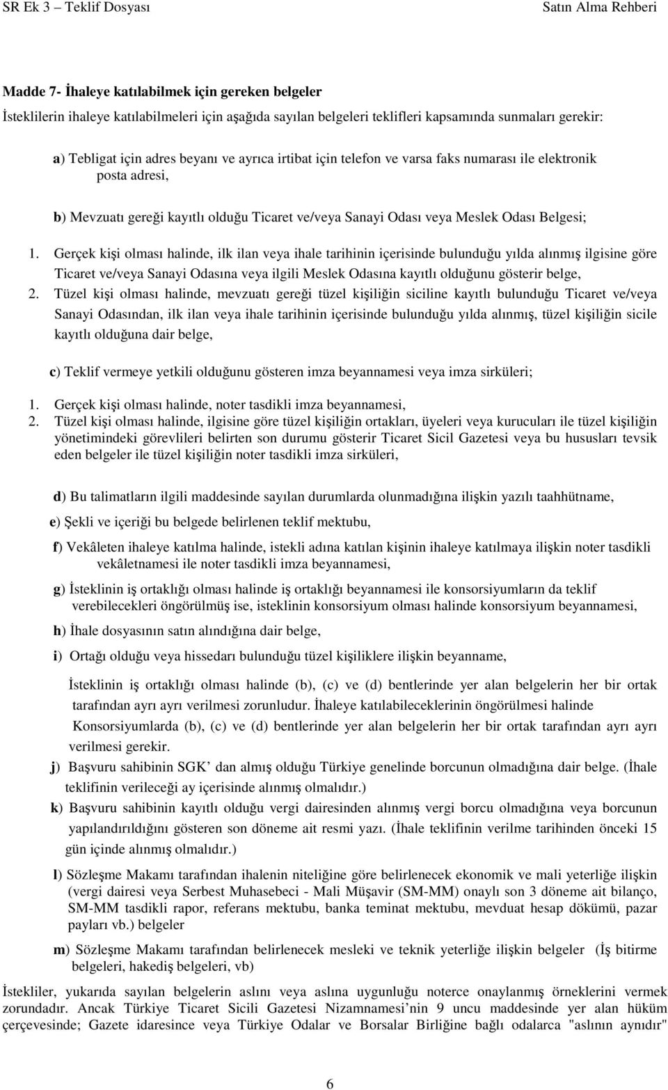 Gerçek kişi olması halinde, ilk ilan veya ihale tarihinin içerisinde bulunduğu yılda alınmış ilgisine göre Ticaret ve/veya Sanayi Odasına veya ilgili Meslek Odasına kayıtlı olduğunu gösterir belge, 2.