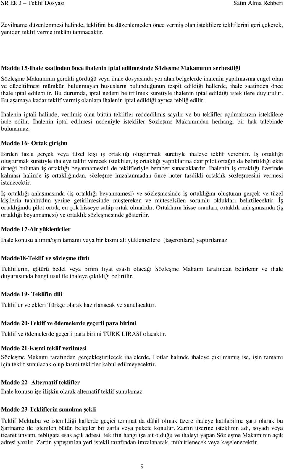 düzeltilmesi mümkün bulunmayan hususların bulunduğunun tespit edildiği hallerde, ihale saatinden önce ihale iptal edilebilir.