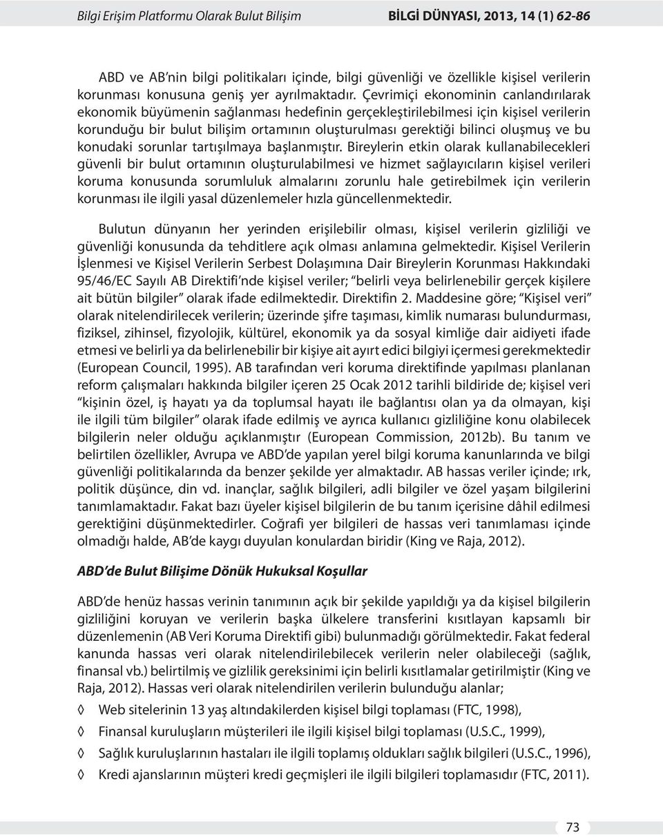 Çevrimiçi ekonominin canlandırılarak ekonomik büyümenin sağlanması hedefinin gerçekleştirilebilmesi için kişisel verilerin korunduğu bir bulut bilişim ortamının oluşturulması gerektiği bilinci