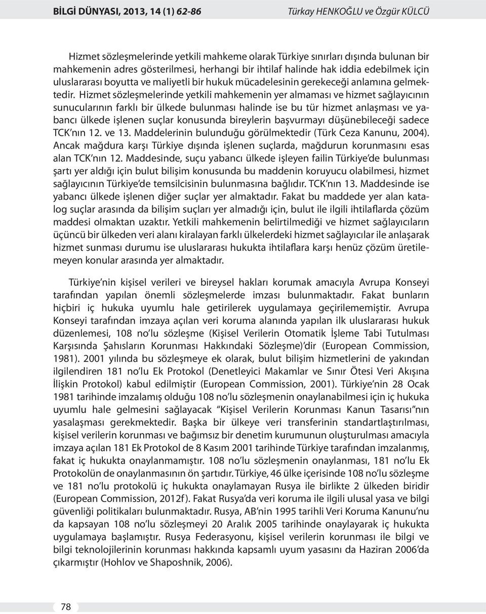 Hizmet sözleşmelerinde yetkili mahkemenin yer almaması ve hizmet sağlayıcının sunucularının farklı bir ülkede bulunması halinde ise bu tür hizmet anlaşması ve yabancı ülkede işlenen suçlar konusunda