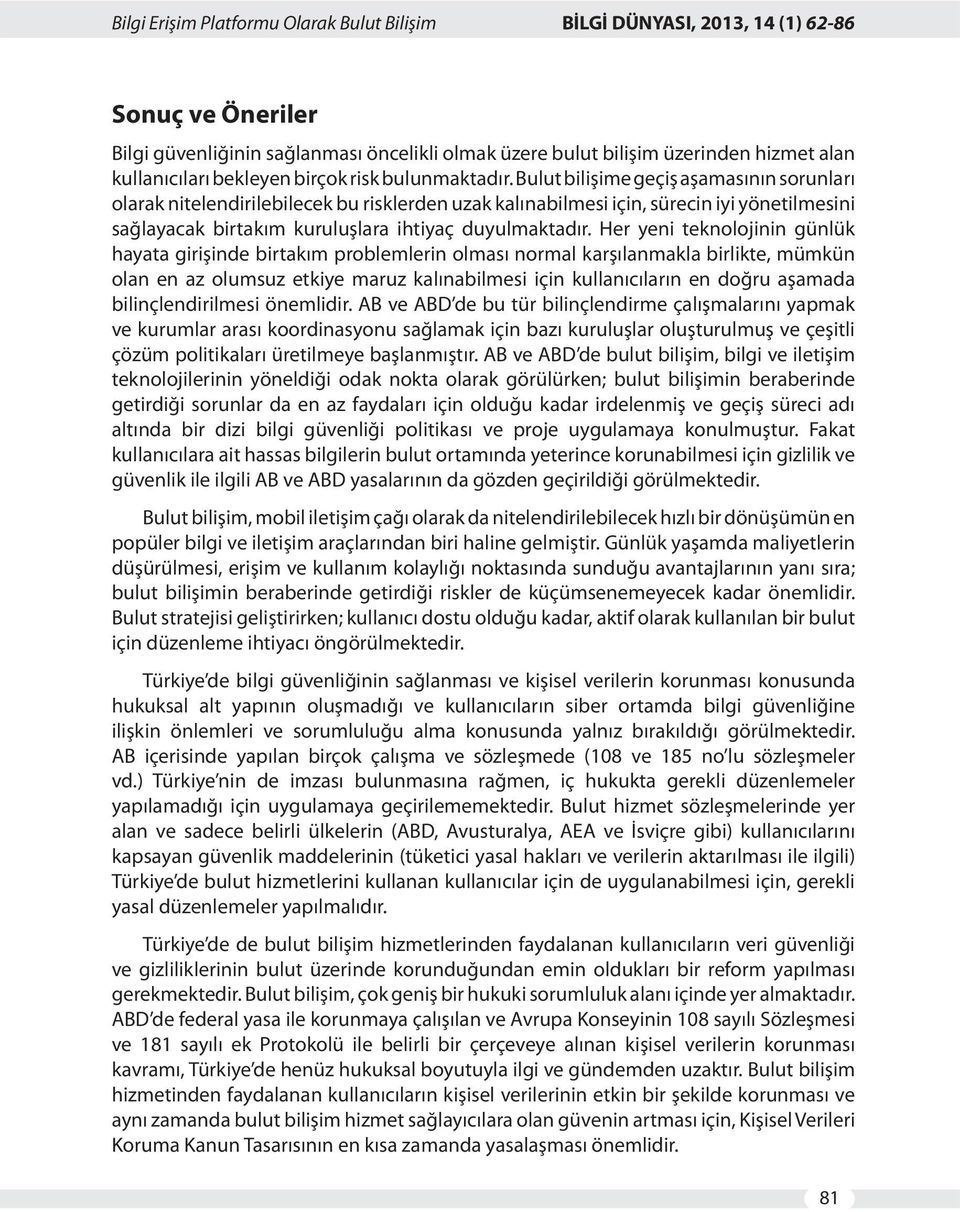 Bulut bilişime geçiş aşamasının sorunları olarak nitelendirilebilecek bu risklerden uzak kalınabilmesi için, sürecin iyi yönetilmesini sağlayacak birtakım kuruluşlara ihtiyaç duyulmaktadır.