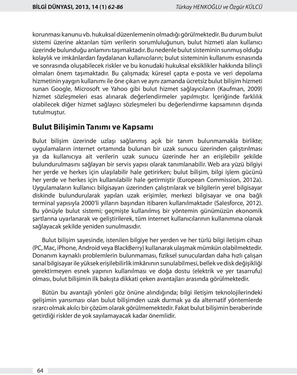 Bu nedenle bulut sisteminin sunmuş olduğu kolaylık ve imkânlardan faydalanan kullanıcıların; bulut sisteminin kullanımı esnasında ve sonrasında oluşabilecek riskler ve bu konudaki hukuksal