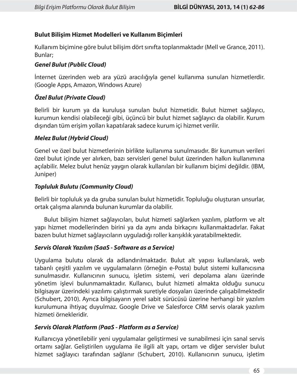 (Google Apps, Amazon, Windows Azure) Özel Bulut (Private Cloud) Belirli bir kurum ya da kuruluşa sunulan bulut hizmetidir.