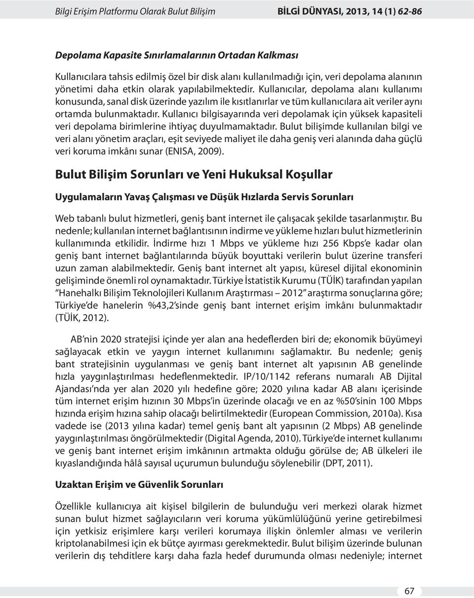 Kullanıcılar, depolama alanı kullanımı konusunda, sanal disk üzerinde yazılım ile kısıtlanırlar ve tüm kullanıcılara ait veriler aynı ortamda bulunmaktadır.