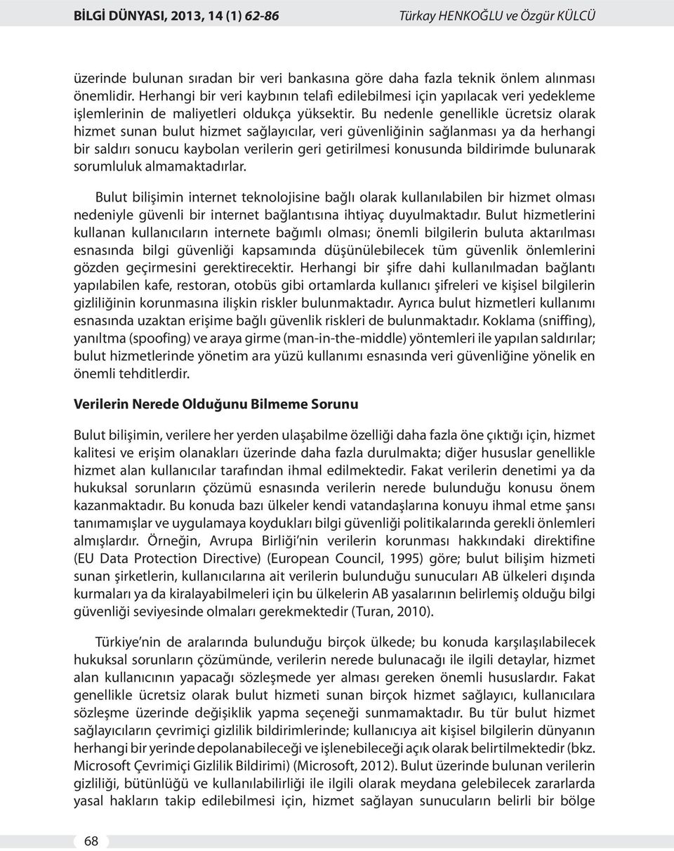 Bu nedenle genellikle ücretsiz olarak hizmet sunan bulut hizmet sağlayıcılar, veri güvenliğinin sağlanması ya da herhangi bir saldırı sonucu kaybolan verilerin geri getirilmesi konusunda bildirimde