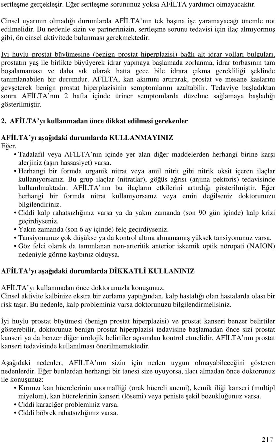 İyi huylu prostat büyümesine (benign prostat hiperplazisi) bağlı alt idrar yolları bulguları, prostatın yaş ile birlikte büyüyerek idrar yapmaya başlamada zorlanma, idrar torbasının tam boşalamaması