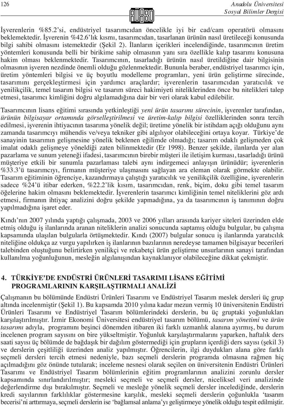 İlanların içerikleri incelendiğinde, tasarımcının üretim yöntemleri konusunda belli bir birikime sahip olmasının yanı sıra özellikle kalıp tasarımı konusuna hakim olması beklenmektedir.