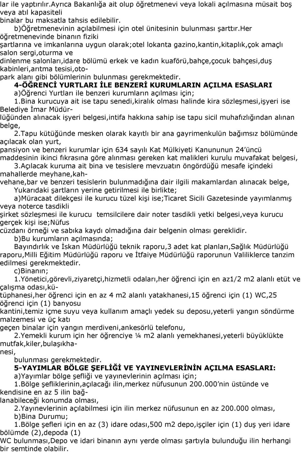 her öğretmenevinde binanın fiziki şartlarına ve imkanlarına uygun olarak;otel lokanta gazino,kantin,kitaplık,çok amaçlı salon sergi,oturma ve dinlenme salonları,idare bölümü erkek ve kadın