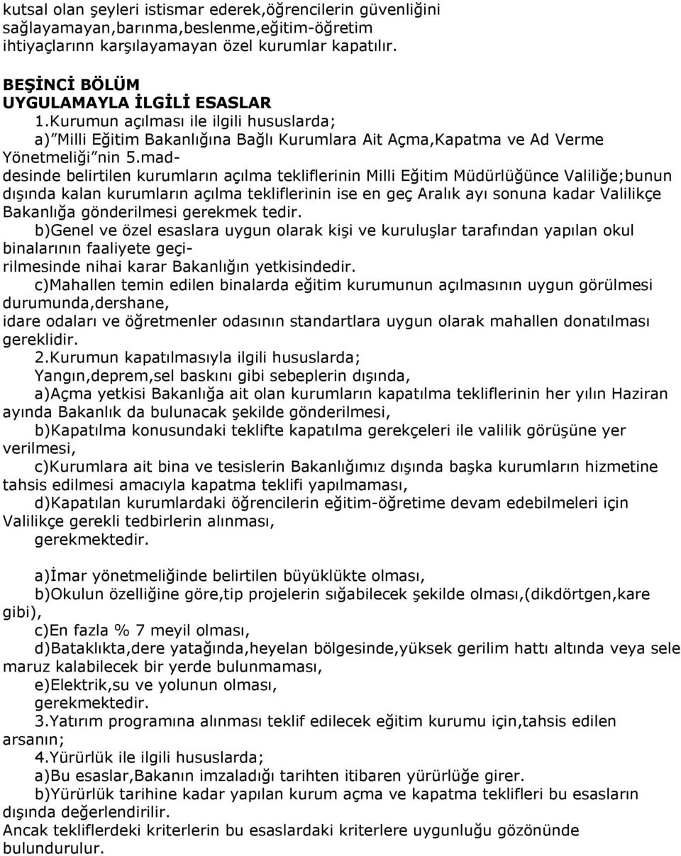 maddesinde belirtilen kurumların açılma tekliflerinin Milli Eğitim Müdürlüğünce Valiliğe;bunun dışında kalan kurumların açılma tekliflerinin ise en geç Aralık ayı sonuna kadar Valilikçe Bakanlığa