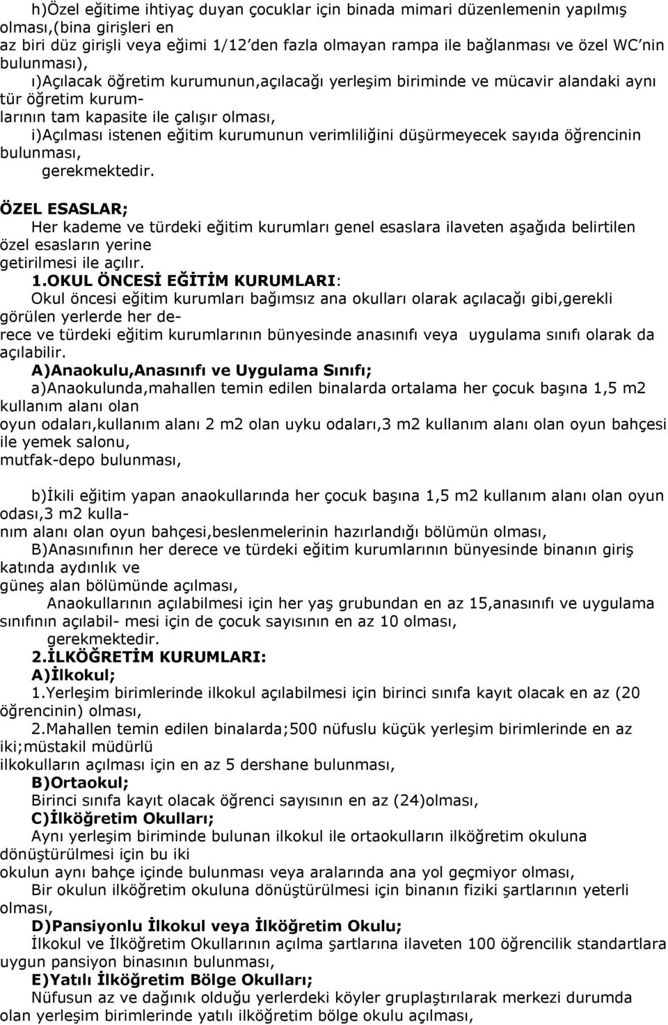 verimliliğini düşürmeyecek sayıda öğrencinin bulunması, ÖZEL ESASLAR; Her kademe ve türdeki eğitim kurumları genel esaslara ilaveten aşağıda belirtilen özel esasların yerine getirilmesi ile açılır. 1.