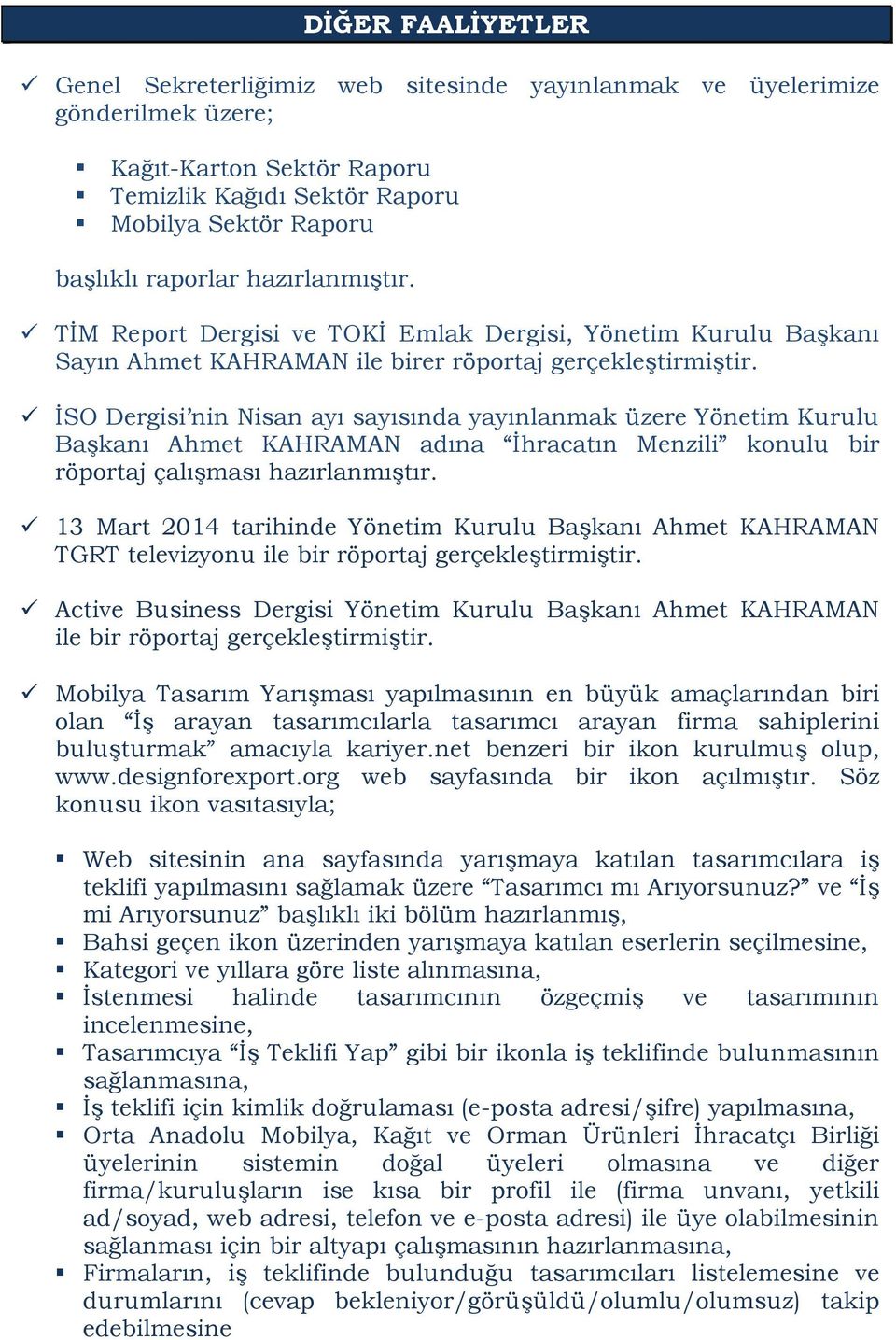 İSO Dergisi nin Nisan ayı sayısında yayınlanmak üzere Yönetim Kurulu Başkanı Ahmet KAHRAMAN adına İhracatın Menzili konulu bir röportaj çalışması hazırlanmıştır.