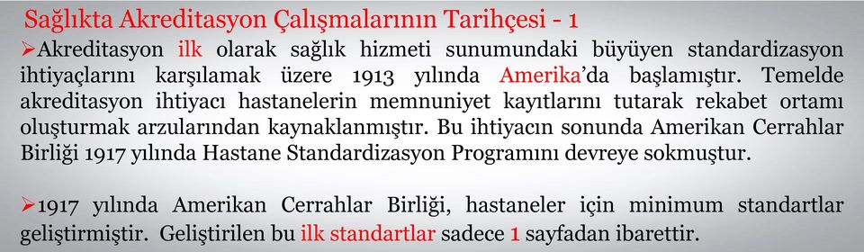 Temelde akreditasyon ihtiyacı hastanelerin memnuniyet kayıtlarını tutarak rekabet ortamı oluşturmak arzularından kaynaklanmıştır.