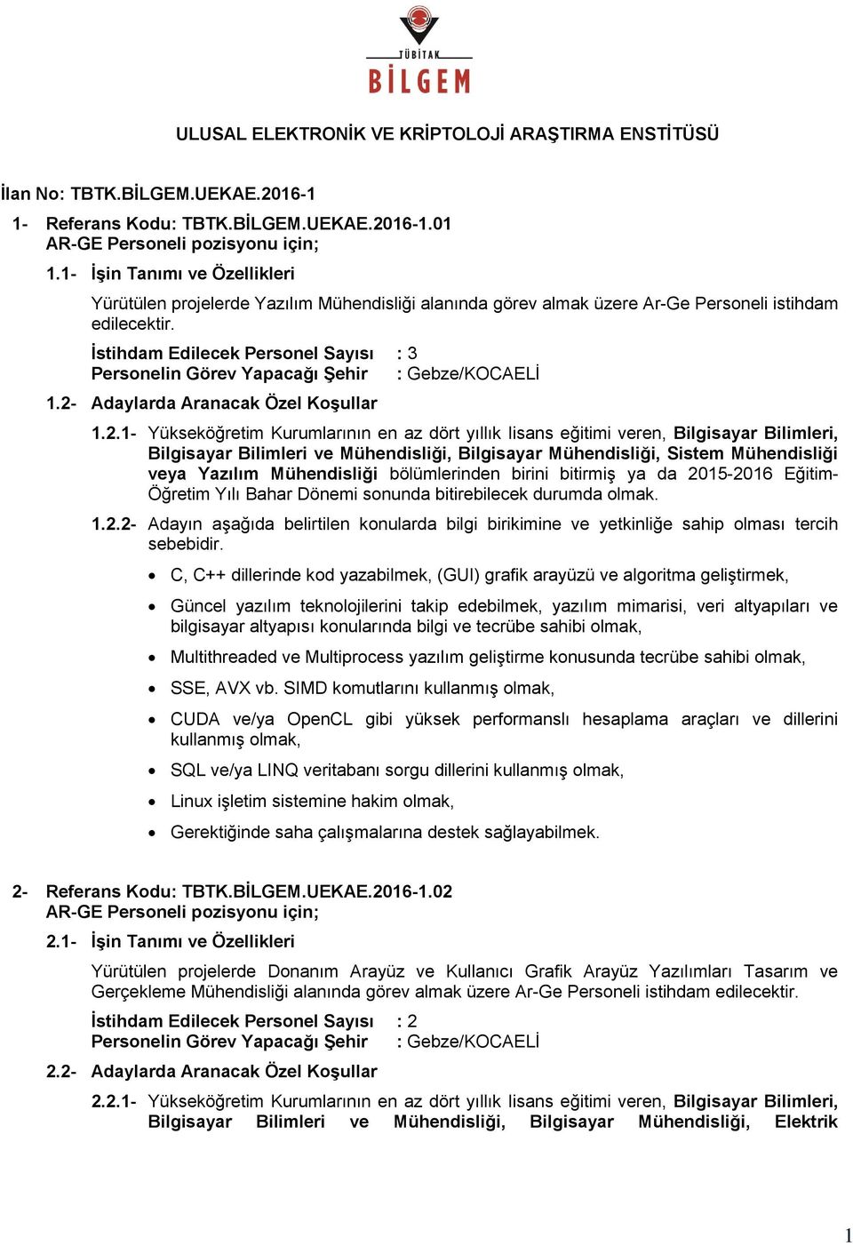 2- Adaylarda Aranacak Özel Koşullar 1.2.1- Yükseköğretim Kurumlarının en az dört yıllık lisans eğitimi veren, Bilgisayar Bilimleri, Bilgisayar Bilimleri ve Mühendisliği, Bilgisayar Mühendisliği,