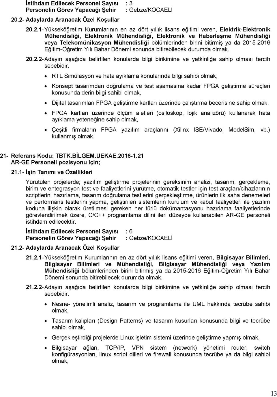 Mühendisliği veya Telekomünikasyon Mühendisliği bölümlerinden birini bitirmiş ya da 20