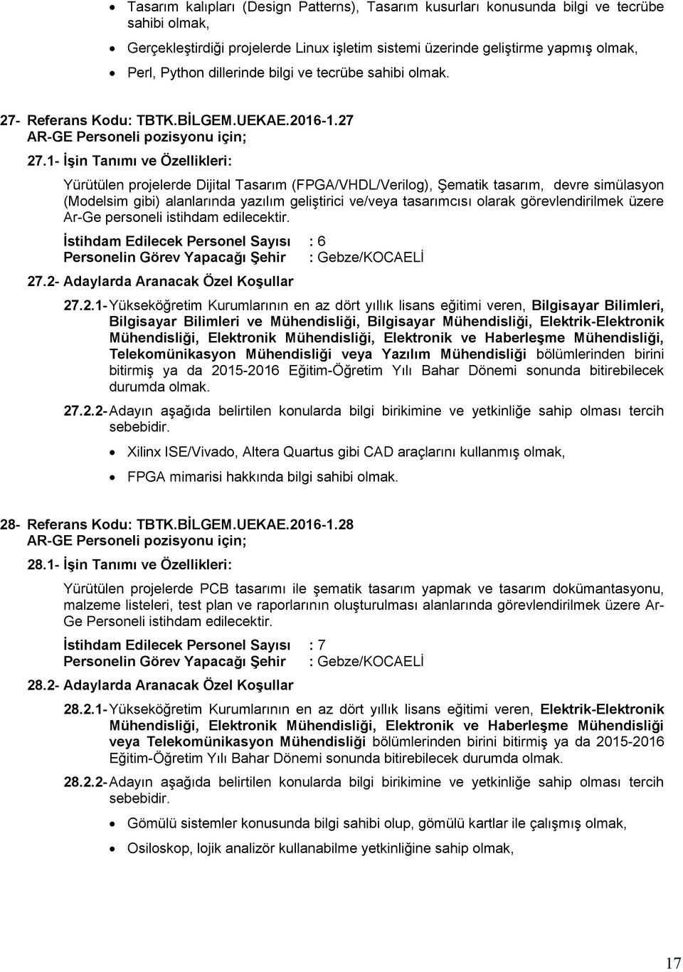 1- İşin Tanımı ve Özellikleri: Yürütülen projelerde Dijital Tasarım (FPGA/VHDL/Verilog), Şematik tasarım, devre simülasyon (Modelsim gibi) alanlarında yazılım geliştirici ve/veya tasarımcısı olarak