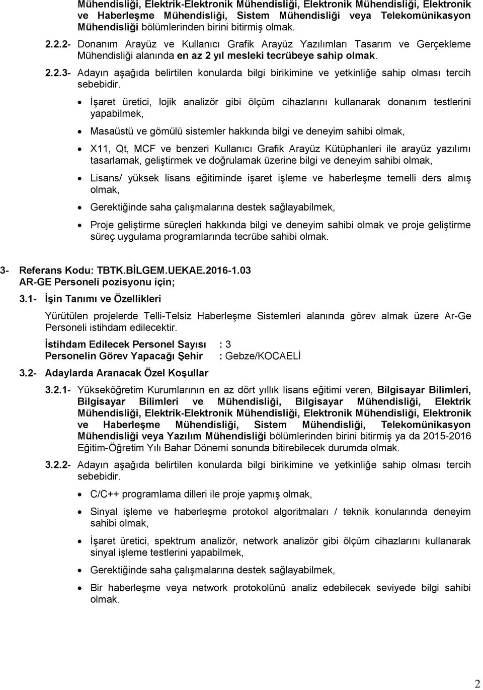 2.2- Donanım Arayüz ve Kullanıcı Grafik Arayüz Yazılımları Tasarım ve Gerçekleme Mühendisliği alanında en az 2 yıl mesleki tecrübeye sahip 2.