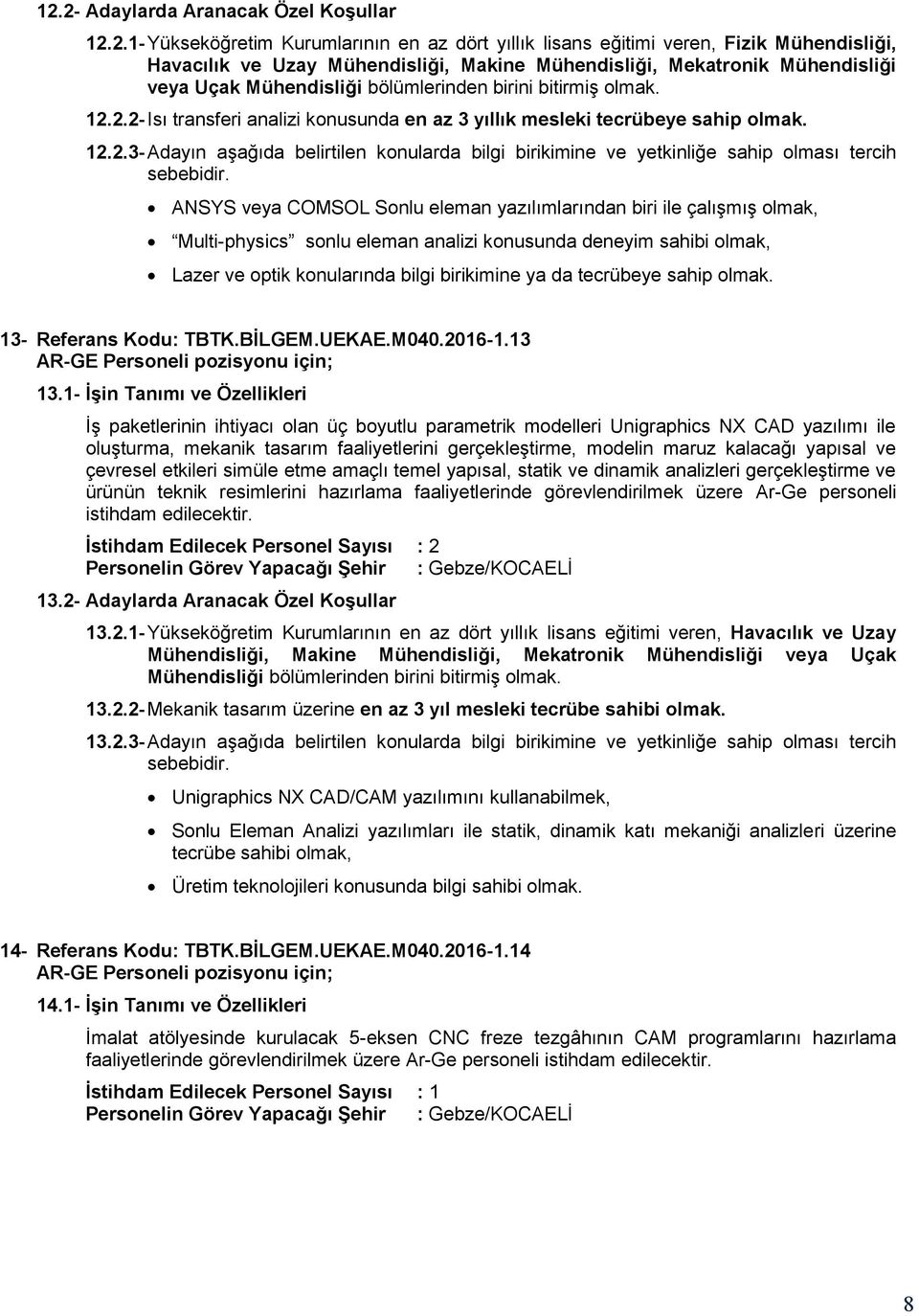 2.2- Isı transferi analizi konusunda en az 3 yıllık mesleki tecrübeye sahip olmak. 12.2.3- Adayın aşağıda belirtilen konularda bilgi birikimine ve yetkinliğe sahip olması tercih ANSYS veya COMSOL