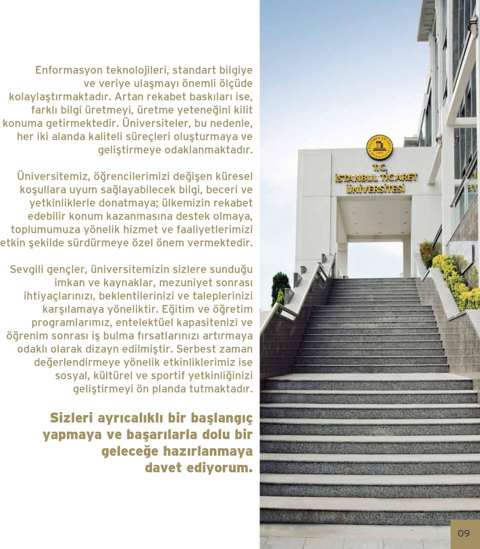 Üniversitemiz, öğrencilerimizi değişen küresel koşullara uyum sağlayabilecek bilgi, beceri ve yetkinliklerle donatmaya; ülkemizin rekabet edebilir konum kazanmasına destek olmaya, toplumumuza yönelik