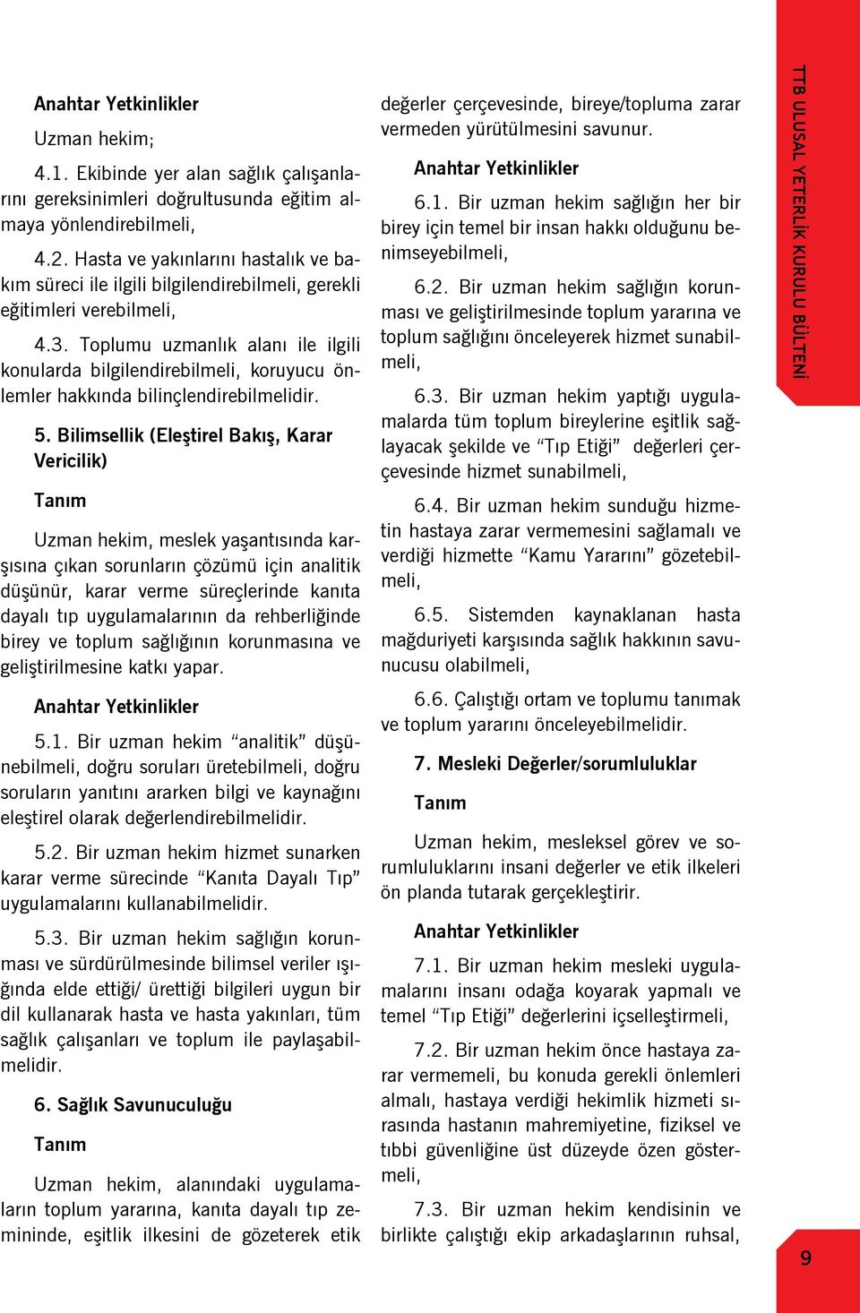 Toplumu uzmanlık alanı ile ilgili konularda bilgilendirebilmeli, koruyucu önlemler hakkında bilinçlendirebilmelidir. 5.