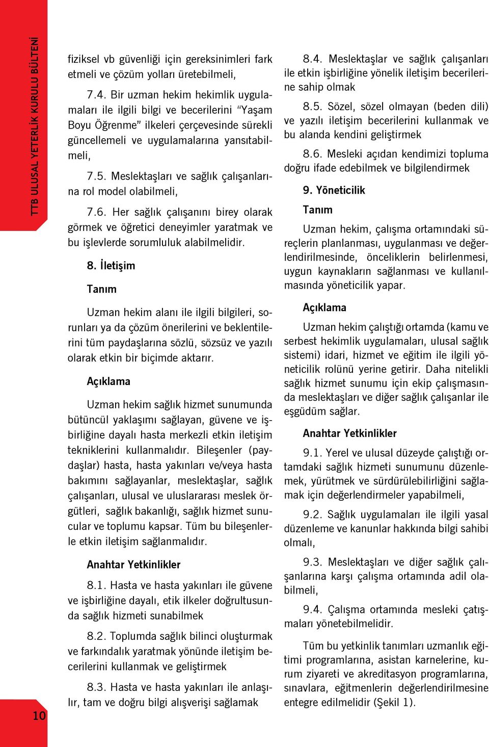 Meslektaşları ve sağlık çalışanlarına rol model olabilmeli, 7.6. Her sağlık çalışanını birey olarak görmek ve öğretici deneyimler yaratmak ve bu işlevlerde sorumluluk alabilmelidir. 8.