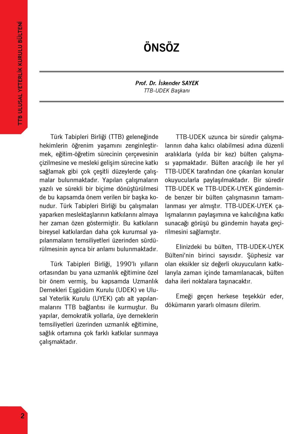 katkı sağlamak gibi çok çeşitli düzeylerde çalışmalar bulunmaktadır. Yapılan çalışmaların yazılı ve sürekli bir biçime dönüştürülmesi de bu kapsamda önem verilen bir başka konudur.