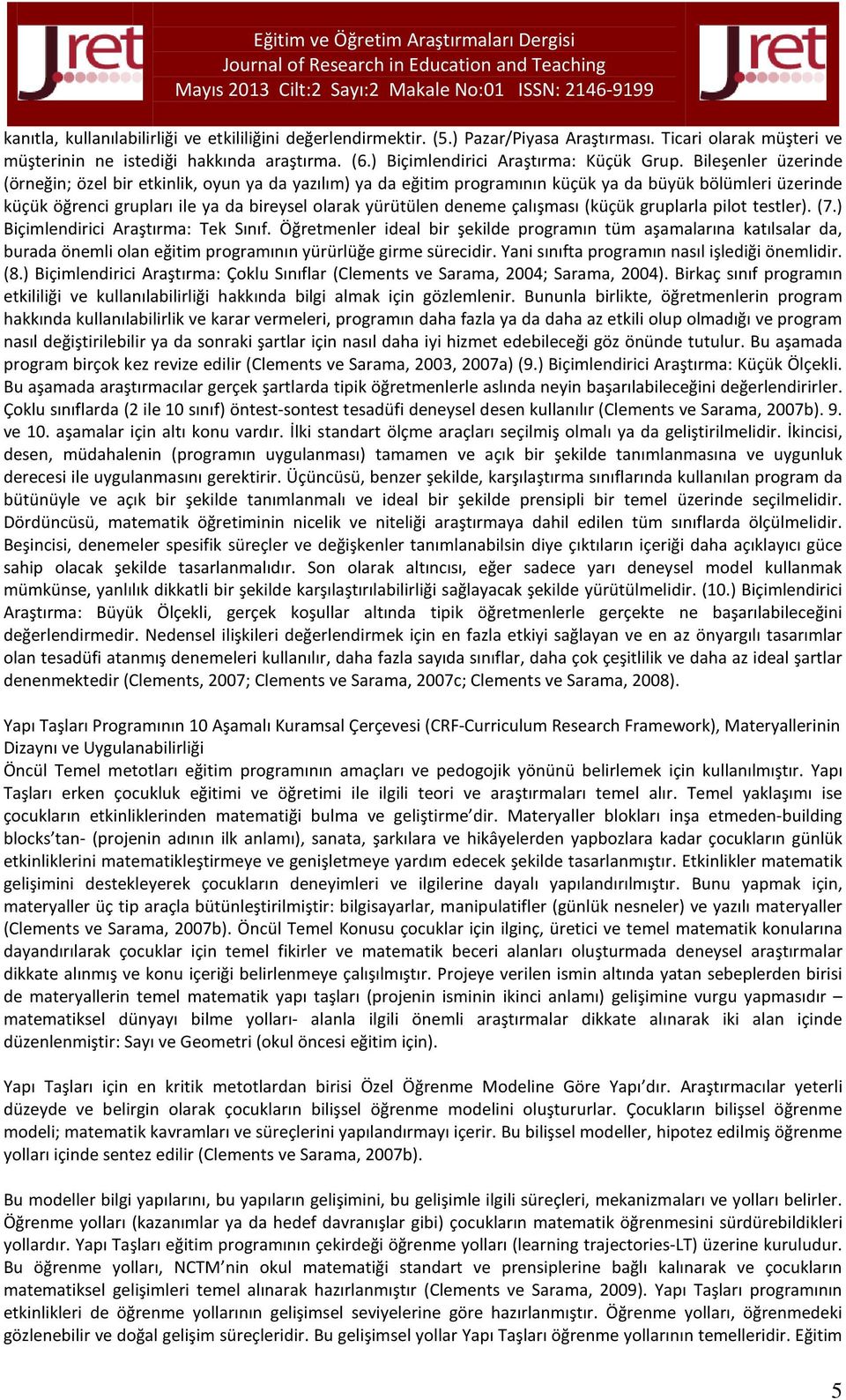 Bileşenler üzerinde (örneğin; özel bir etkinlik, oyun ya da yazılım) ya da eğitim programının küçük ya da büyük bölümleri üzerinde küçük öğrenci grupları ile ya da bireysel olarak yürütülen deneme