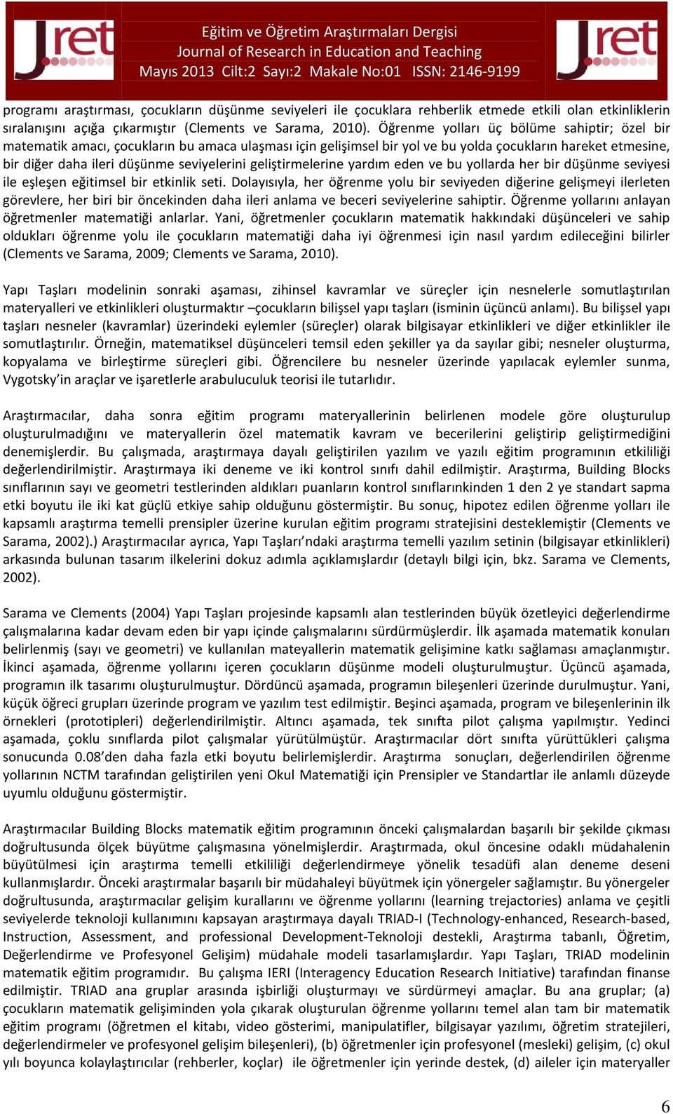 Öğrenme yolları üç bölüme sahiptir; özel bir matematik amacı, çocukların bu amaca ulaşması için gelişimsel bir yol ve bu yolda çocukların hareket etmesine, bir diğer daha ileri düşünme seviyelerini