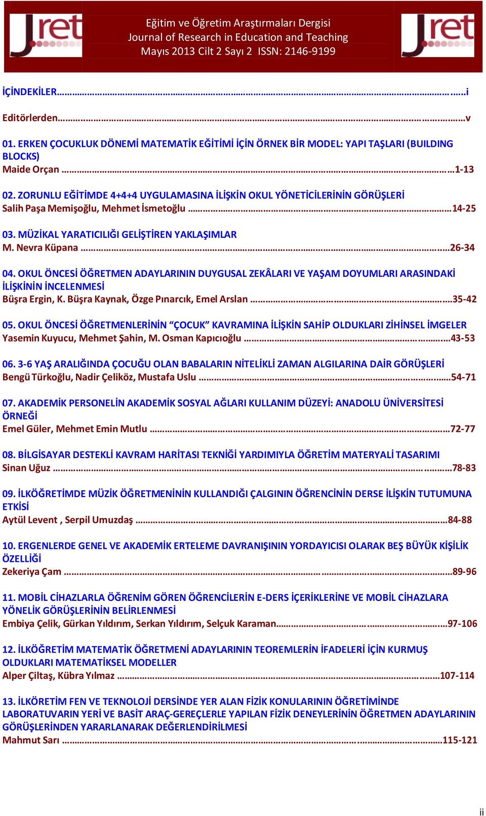 OKUL ÖNCESİ ÖĞRETMEN ADAYLARININ DUYGUSAL ZEKÂLARI VE YAŞAM DOYUMLARI ARASINDAKİ İLİŞKİNİN İNCELENMESİ Büşra Ergin, K. Büşra Kaynak, Özge Pınarcık, Emel Arslan.. 35-42 05.