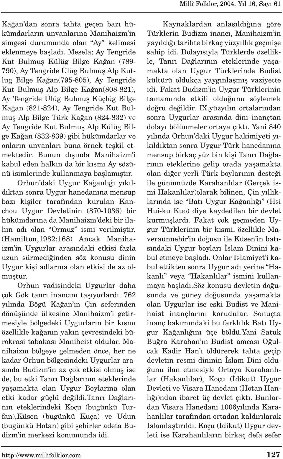 Küçlüg Bilge Ka an (821-824), Ay Tengride Kut Bulmufl Alp Bilge Türk Ka an (824-832) ve Ay Tengride Kut Bulmufl Alp Külüg Bilge Ka an (832-839) gibi hükümdarlar ve onlar n unvanlar buna örnek teflkil