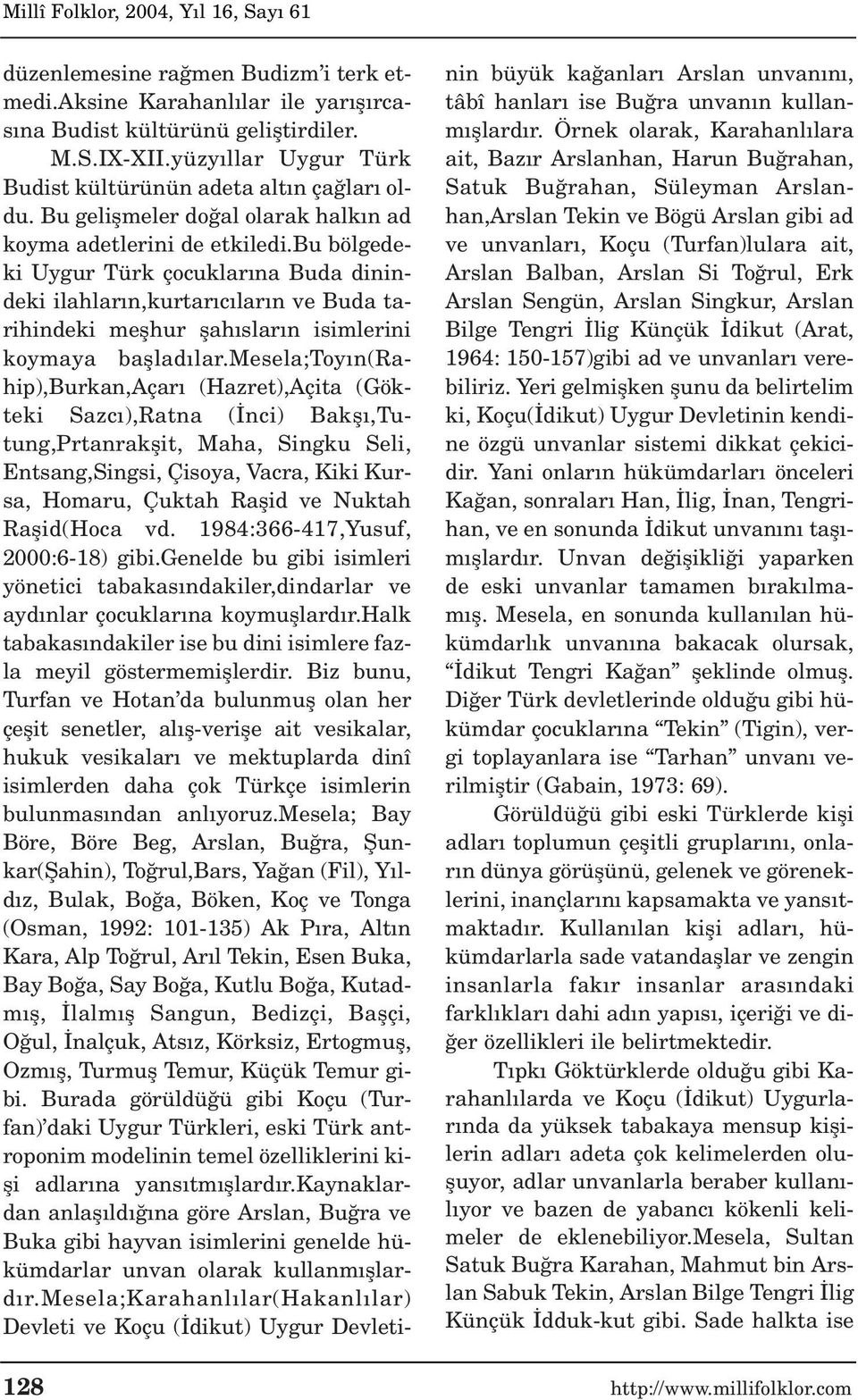 bu bölgedeki Uygur Türk çocuklar na Buda dinindeki ilahlar n,kurtar c lar n ve Buda tarihindeki meflhur flah slar n isimlerini koymaya bafllad lar.