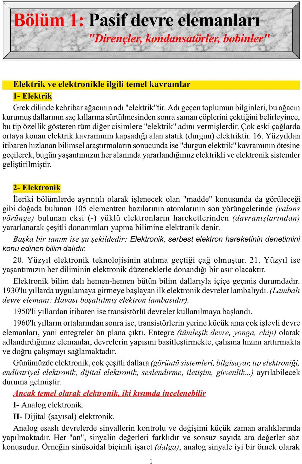 Adý geçen toplumun bilginleri, bu aðacýn kurumuþ dallarýnýn saç kýllarýna sürtülmesinden sonra saman çöplerini çektiðini belirleyince, bu tip özellik gösteren tüm diðer cisimlere "elektrik" adýný