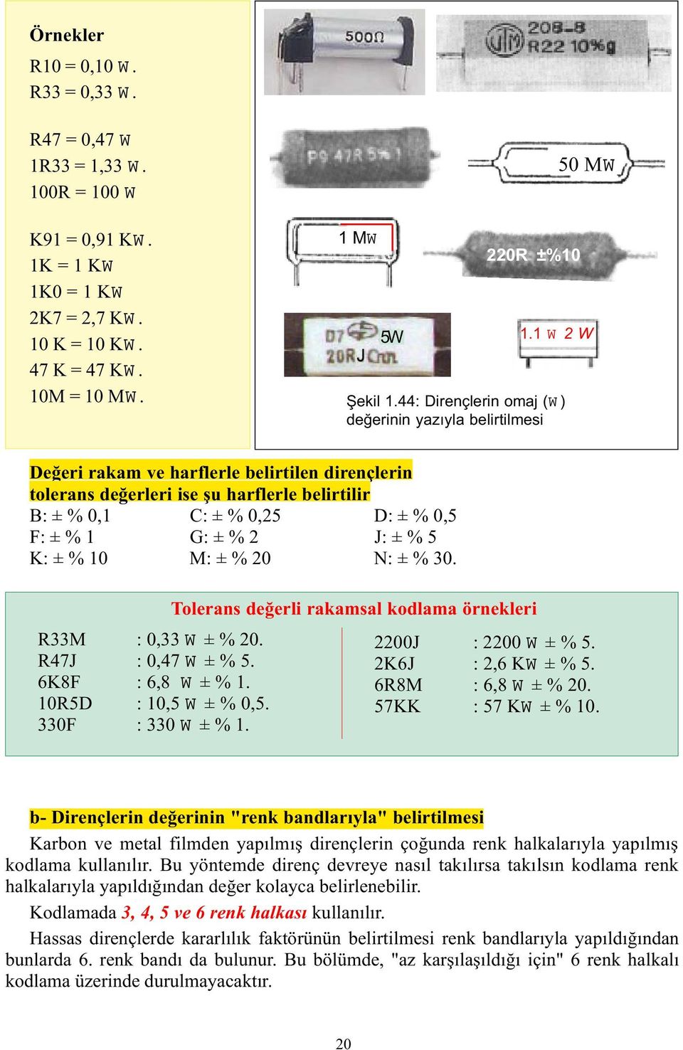 44: Dirençlerin omaj (W ) deðerinin yazýyla belirtilmesi 50 MW Deðeri rakam ve harflerle belirtilen dirençlerin tolerans deðerleri ise þu harflerle belirtilir B: ± % 0,1 C: ± % 0,25 D: ± % 0,5 F: ± %