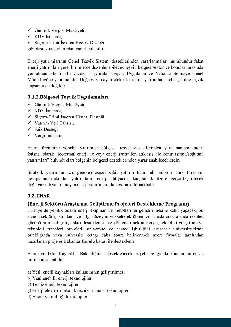 almamaktadır. Bu yüzden başvurular Teşvik Uygulama ve Yabancı Sermaye Genel Müdürlüğüne yapılmalıdır. Doğalgaza dayalı elektrik üretimi yatırımları hiçbir şekilde teşvik kapsamında değildir. 3.1.2.