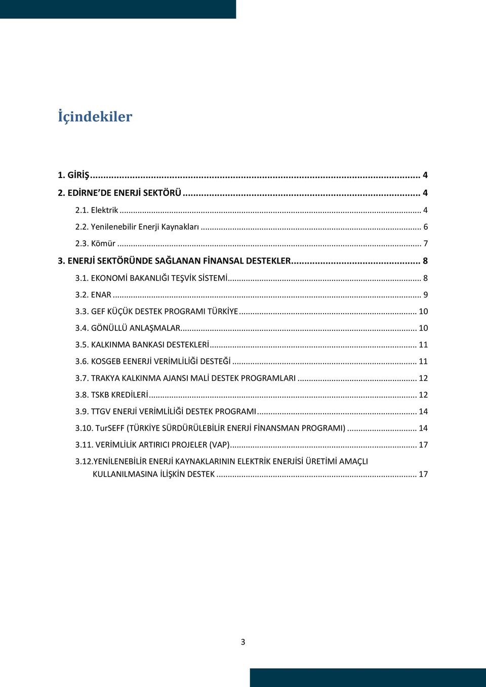 KOSGEB EENERJİ VERİMLİLİĞİ DESTEĞİ... 11 3.7. TRAKYA KALKINMA AJANSI MALİ DESTEK PROGRAMLARI... 12 3.8. TSKB KREDİLERİ... 12 3.9. TTGV ENERJİ VERİMLİLİĞİ DESTEK PROGRAMI... 14 3.10.