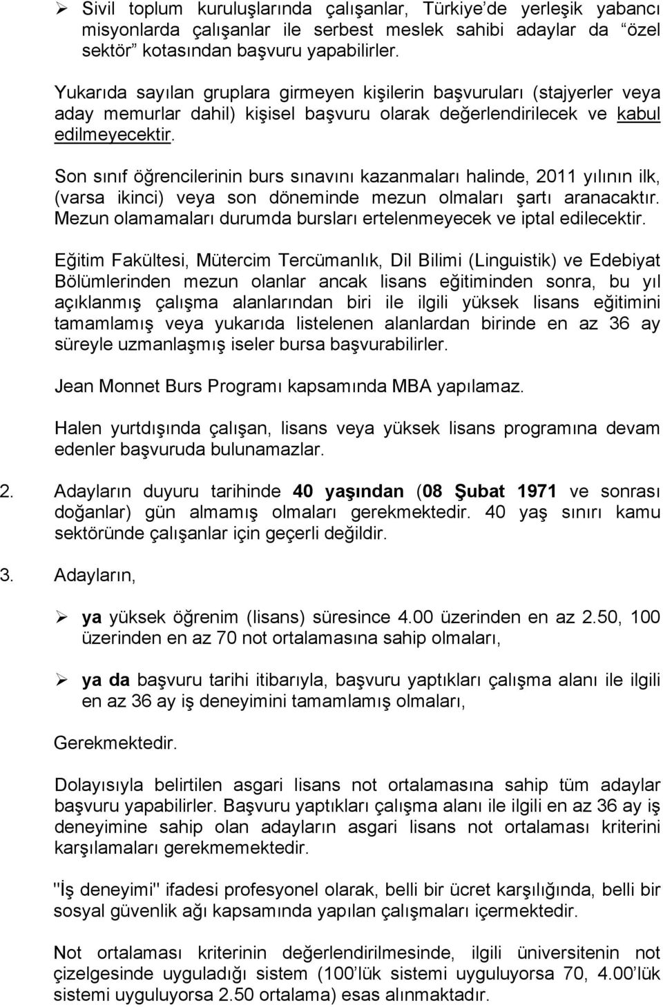 Son sınıf öğrencilerinin burs sınavını kazanmaları halinde, 2011 yılının ilk, (varsa ikinci) veya son döneminde mezun olmaları şartı aranacaktır.