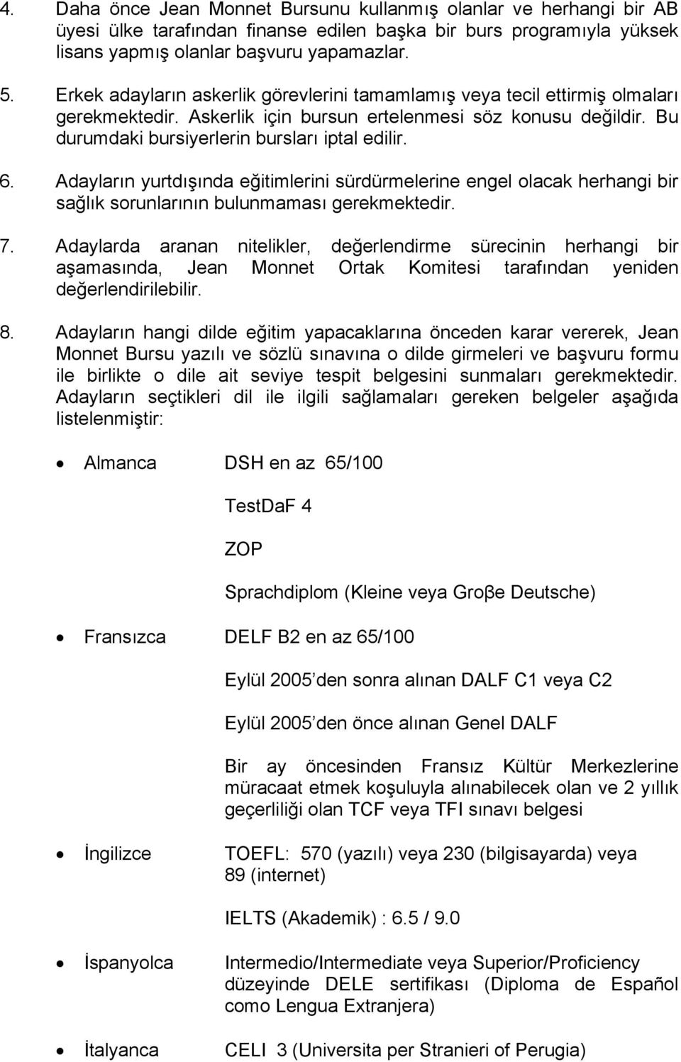 Adayların yurtdışında eğitimlerini sürdürmelerine engel olacak herhangi bir sağlık sorunlarının bulunmaması gerekmektedir. 7.