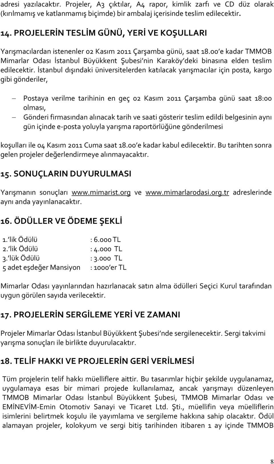 00 e kadar TMMOB Mimarlar Odası İstanbul Büyükkent Şubesi nin Karaköy deki binasına elden teslim edilecektir.