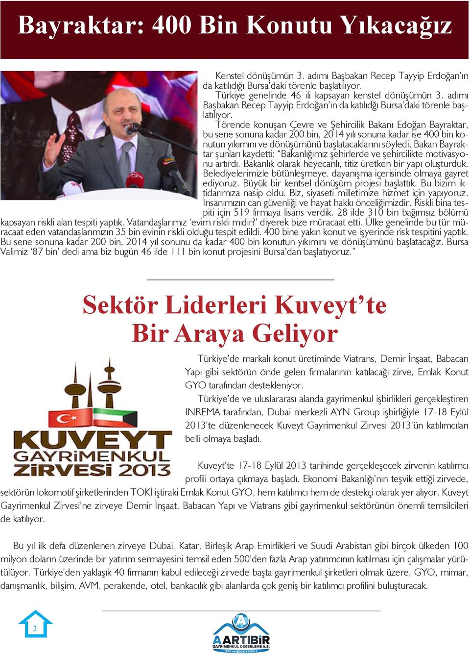 Törende konuşan Çevre ve Şehircilik Bakanı Edoğan Bayraktar, bu sene sonuna kadar 200 bin, 2014 yılı sonuna kadar ise 400 bin konutun yıkımını ve dönüşümünü başlatacaklarını söyledi.