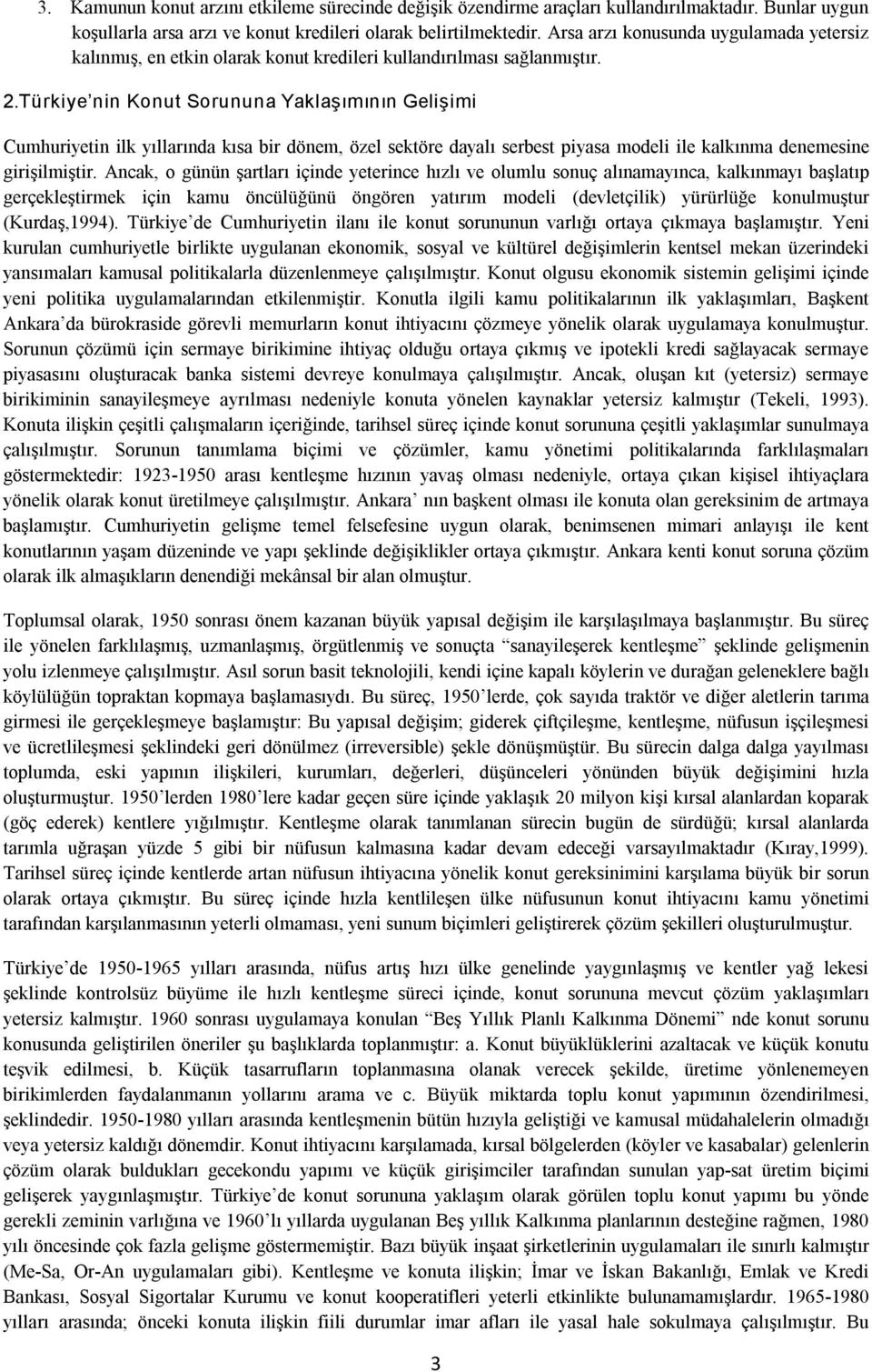 Türkiye nin Konut Sorununa Yaklaşımının Gelişimi Cumhuriyetin ilk yıllarında kısa bir dönem, özel sektöre dayalı serbest piyasa modeli ile kalkınma denemesine girişilmiştir.