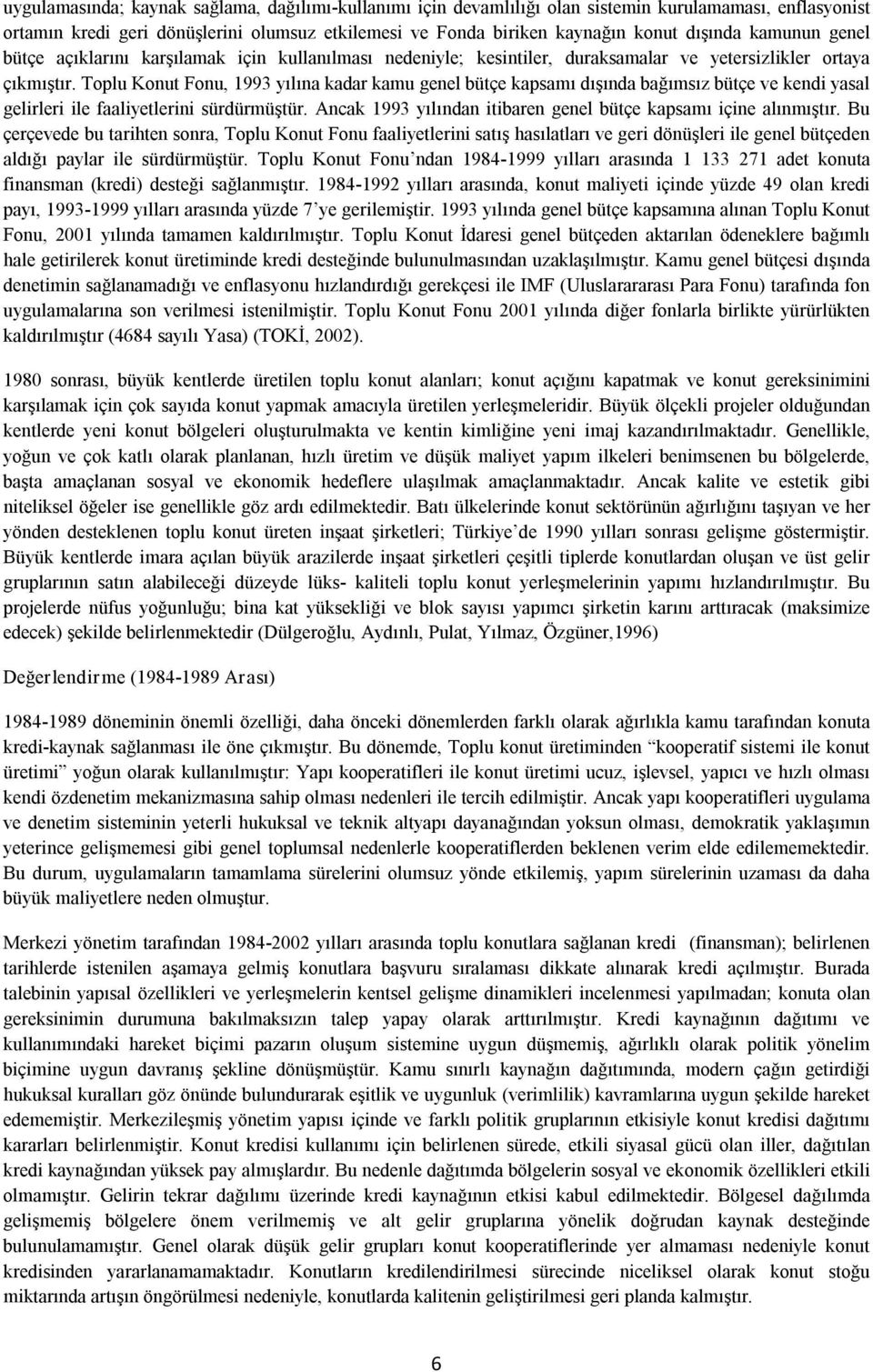 Toplu Konut Fonu, 1993 yılına kadar kamu genel bütçe kapsamı dışında bağımsız bütçe ve kendi yasal gelirleri ile faaliyetlerini sürdürmüştür.