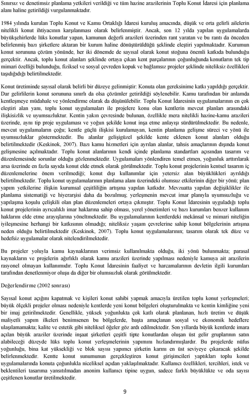 Ancak, son 12 yılda yapılan uygulamalarda büyükşehirlerde lüks konutlar yapan, kamunun değerli arazileri üzerinden rant yaratan ve bu rantı da önceden belirlenmiş bazı şirketlere aktaran bir kurum