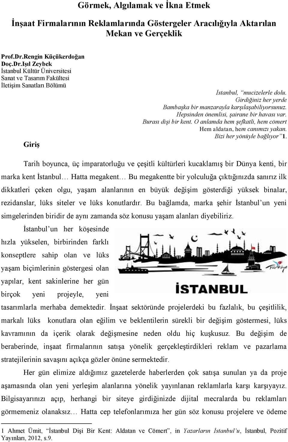 Girdiğiniz her yerde Bambaşka bir manzarayla karşılaşabiliyorsunuz. Hepsinden önemlisi, şairane bir havası var. Burası dişi bir kent.