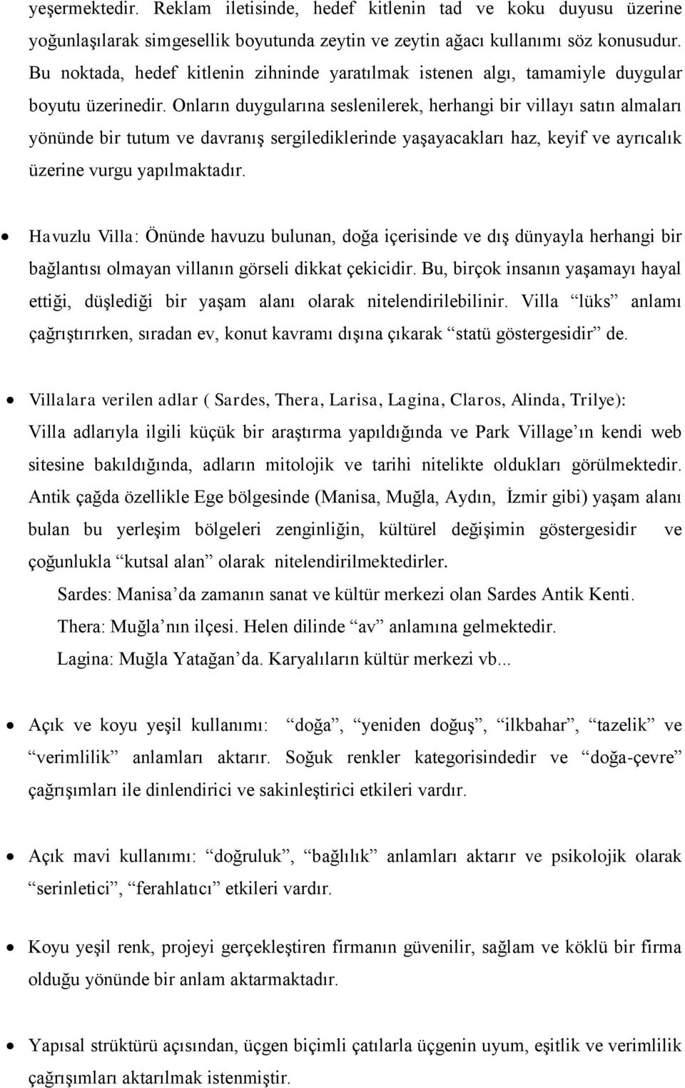 Onların duygularına seslenilerek, herhangi bir villayı satın almaları yönünde bir tutum ve davranış sergilediklerinde yaşayacakları haz, keyif ve ayrıcalık üzerine vurgu yapılmaktadır.