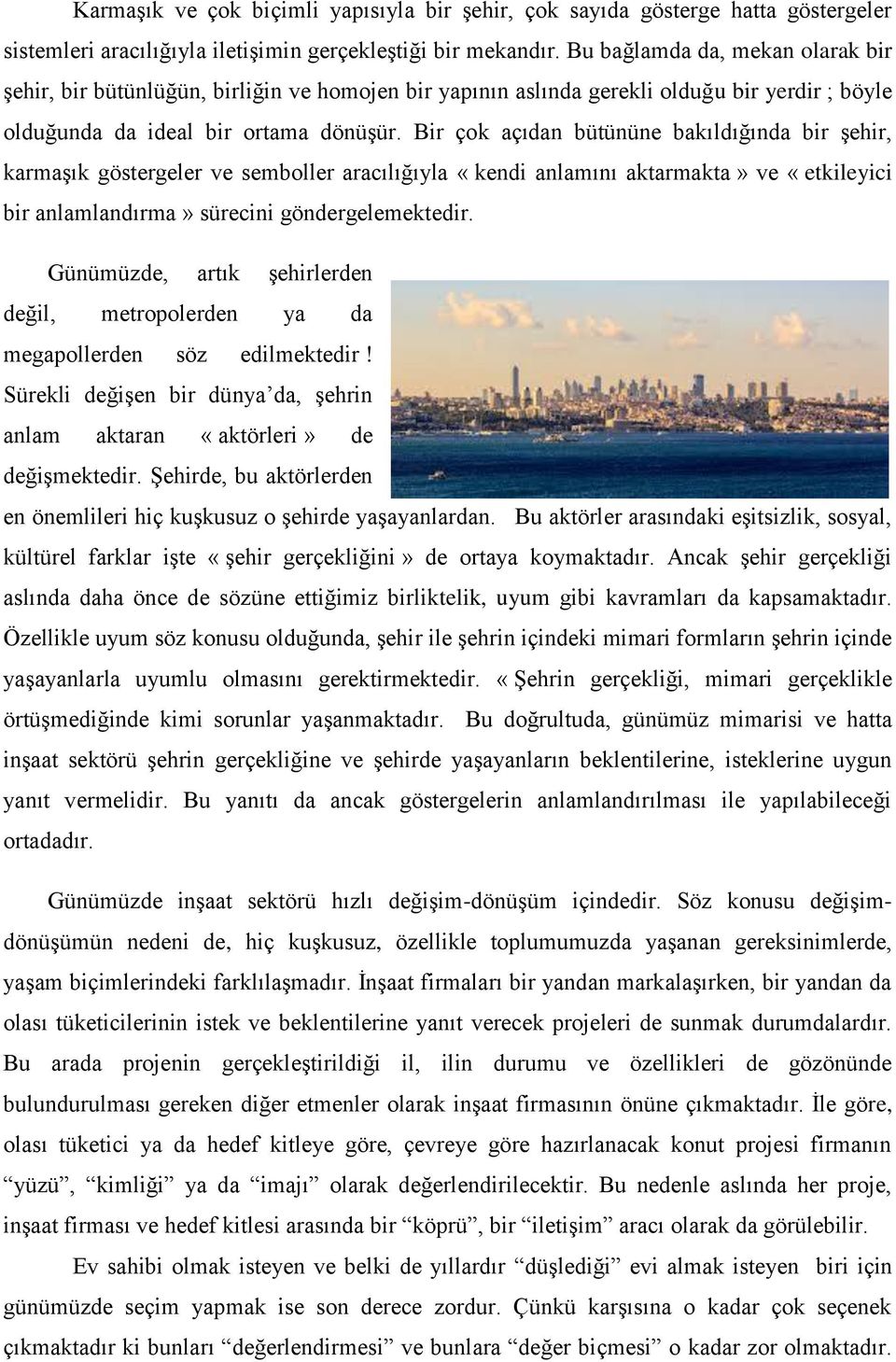 Bir çok açıdan bütününe bakıldığında bir şehir, karmaşık göstergeler ve semboller aracılığıyla «kendi anlamını aktarmakta» ve «etkileyici bir anlamlandırma» sürecini göndergelemektedir.