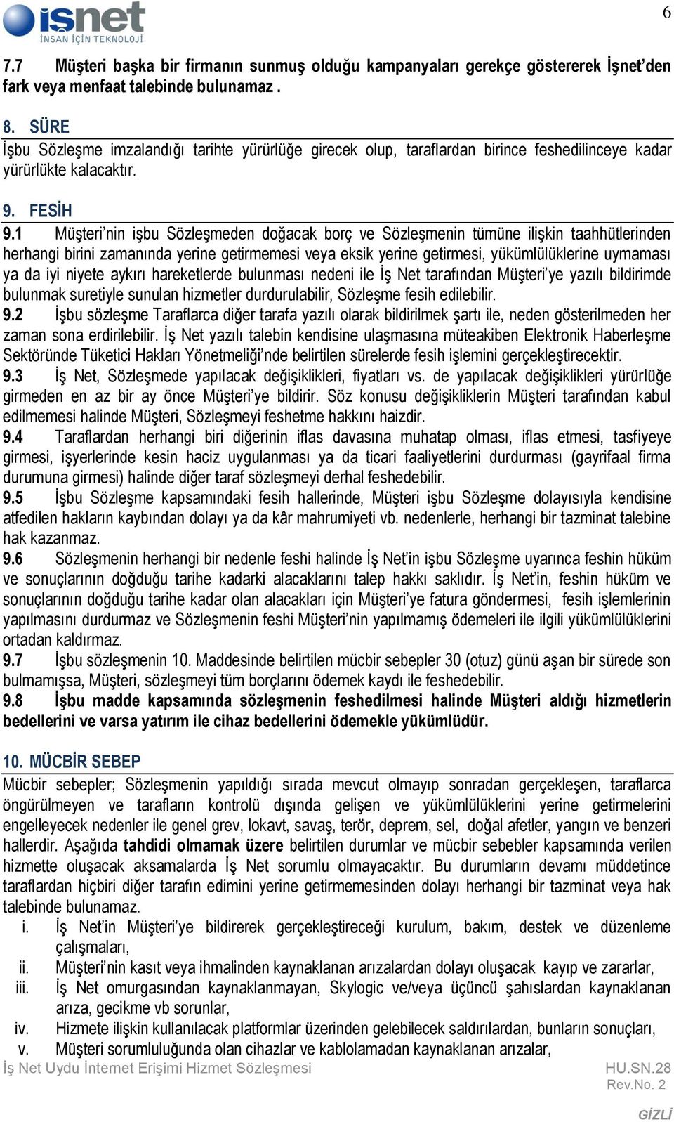 1 Müşteri nin işbu Sözleşmeden doğacak borç ve Sözleşmenin tümüne ilişkin taahhütlerinden herhangi birini zamanında yerine getirmemesi veya eksik yerine getirmesi, yükümlülüklerine uymaması ya da iyi