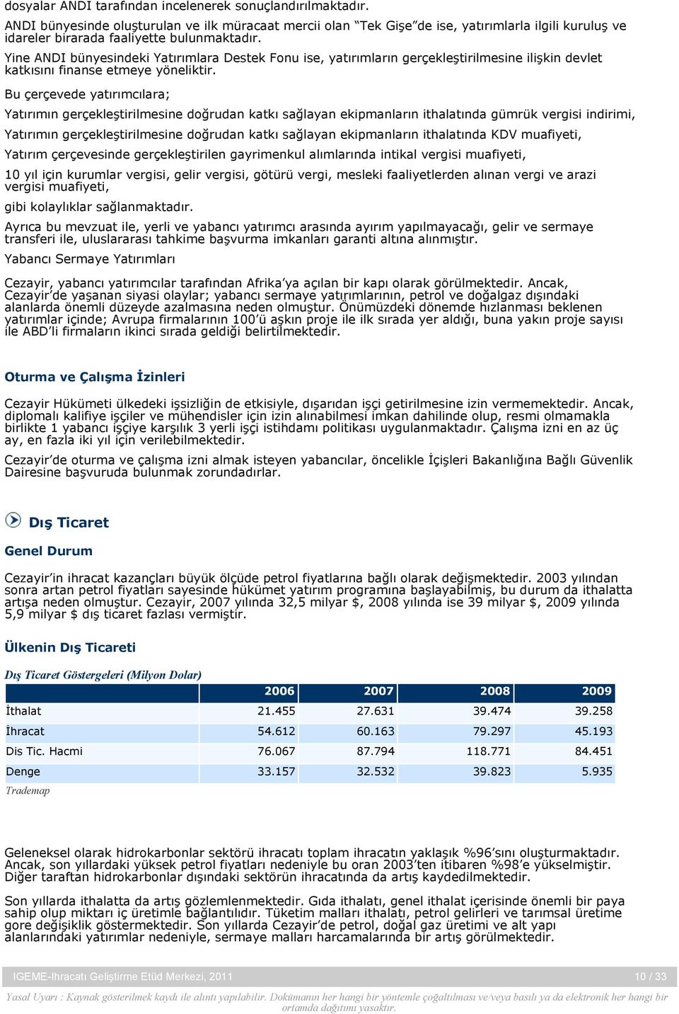 Yine ANDI bünyesindeki Yatırımlara Destek Fonu ise, yatırımların gerçekleştirilmesine ilişkin devlet katkısını finanse etmeye yöneliktir.