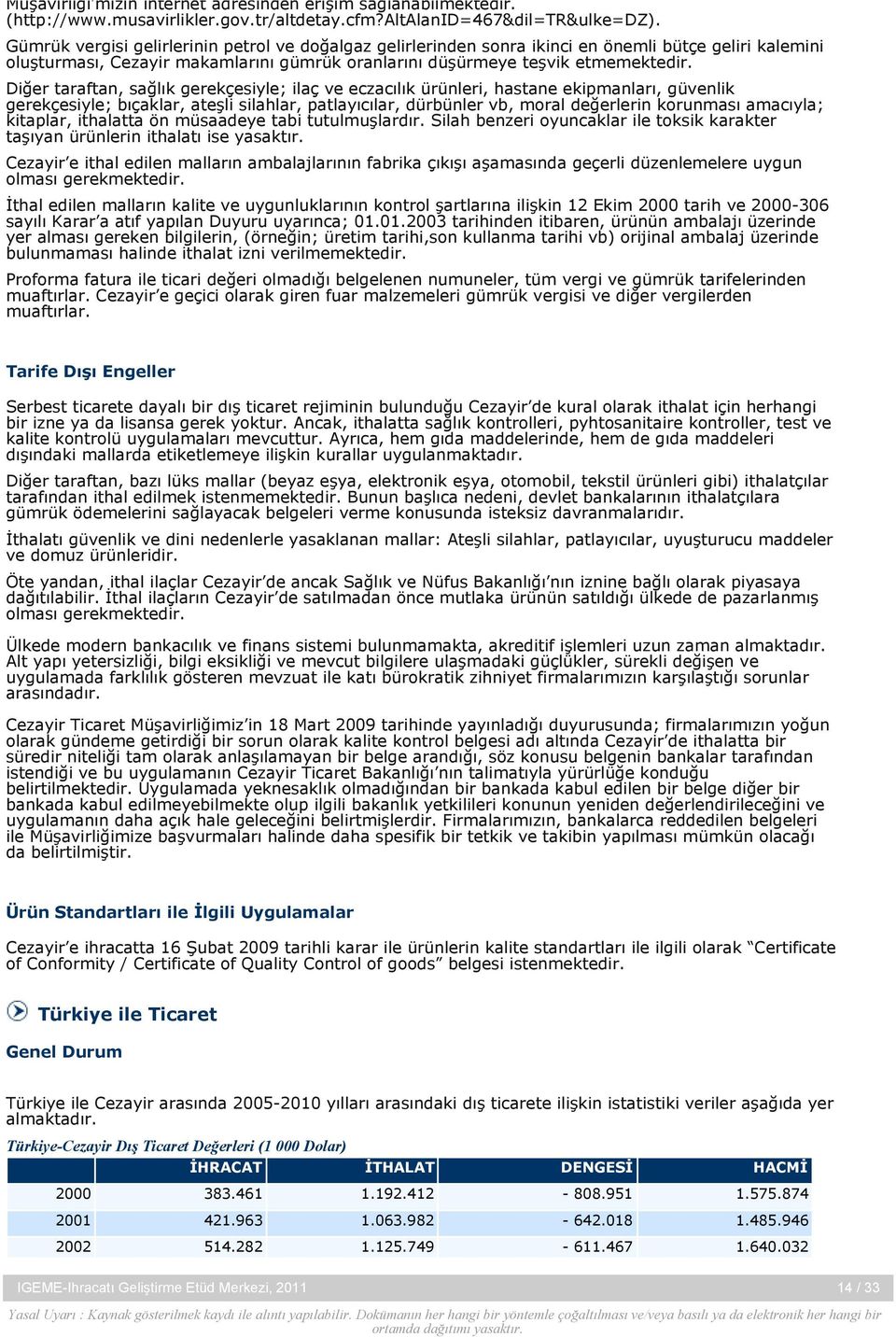 Diğer taraftan, sağlık gerekçesiyle; ilaç ve eczacılık ürünleri, hastane ekipmanları, güvenlik gerekçesiyle; bıçaklar, ateşli silahlar, patlayıcılar, dürbünler vb, moral değerlerin korunması