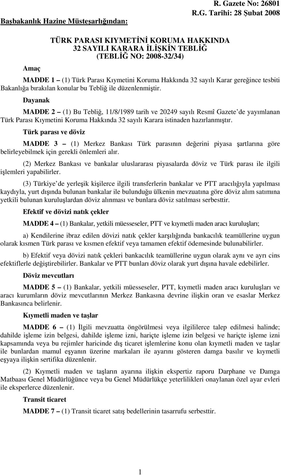 Tarihi: 28 Şubat 2008 Amaç TÜRK PARASI KIYMETĐNĐ KORUMA HAKKINDA 32 SAYILI KARARA ĐLĐŞKĐN TEBLĐĞ (TEBLĐĞ NO: 2008-32/34) MADDE 1 (1) Türk Parası Kıymetini Koruma Hakkında 32 sayılı Karar gereğince