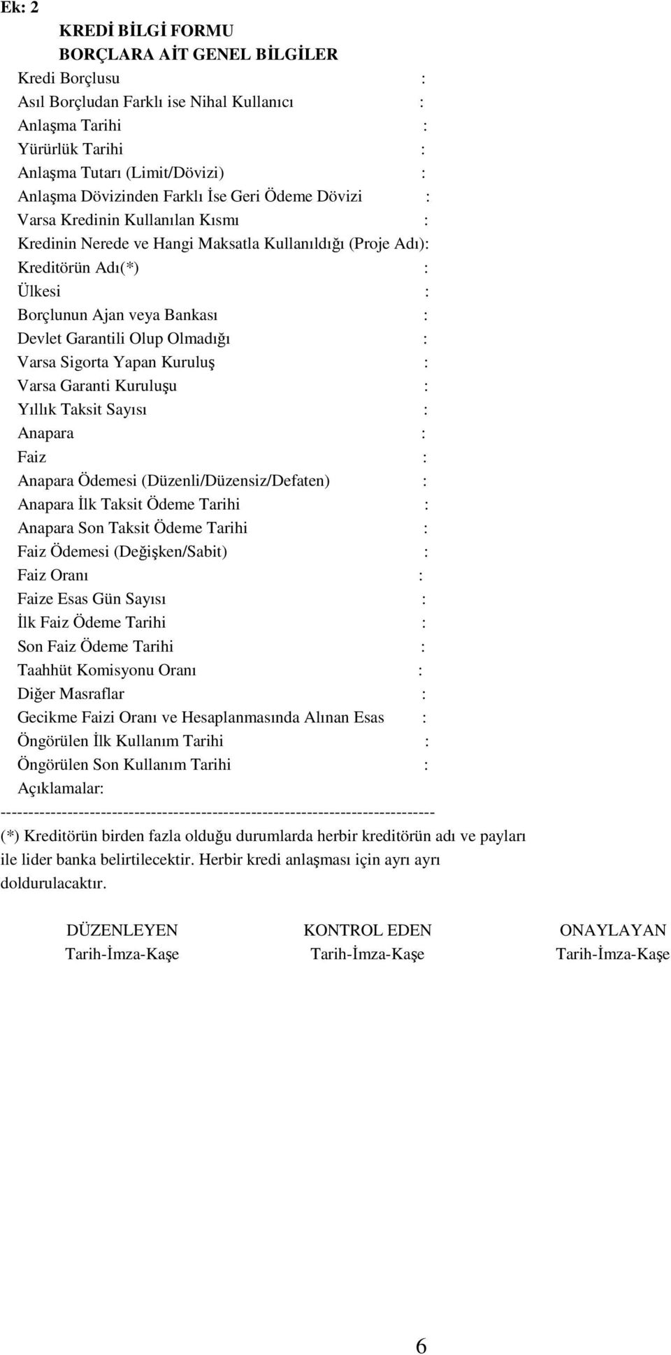 Garantili Olup Olmadığı : Varsa Sigorta Yapan Kuruluş : Varsa Garanti Kuruluşu : Yıllık Taksit Sayısı : Anapara : Faiz : Anapara Ödemesi (Düzenli/Düzensiz/Defaten) : Anapara Đlk Taksit Ödeme Tarihi :