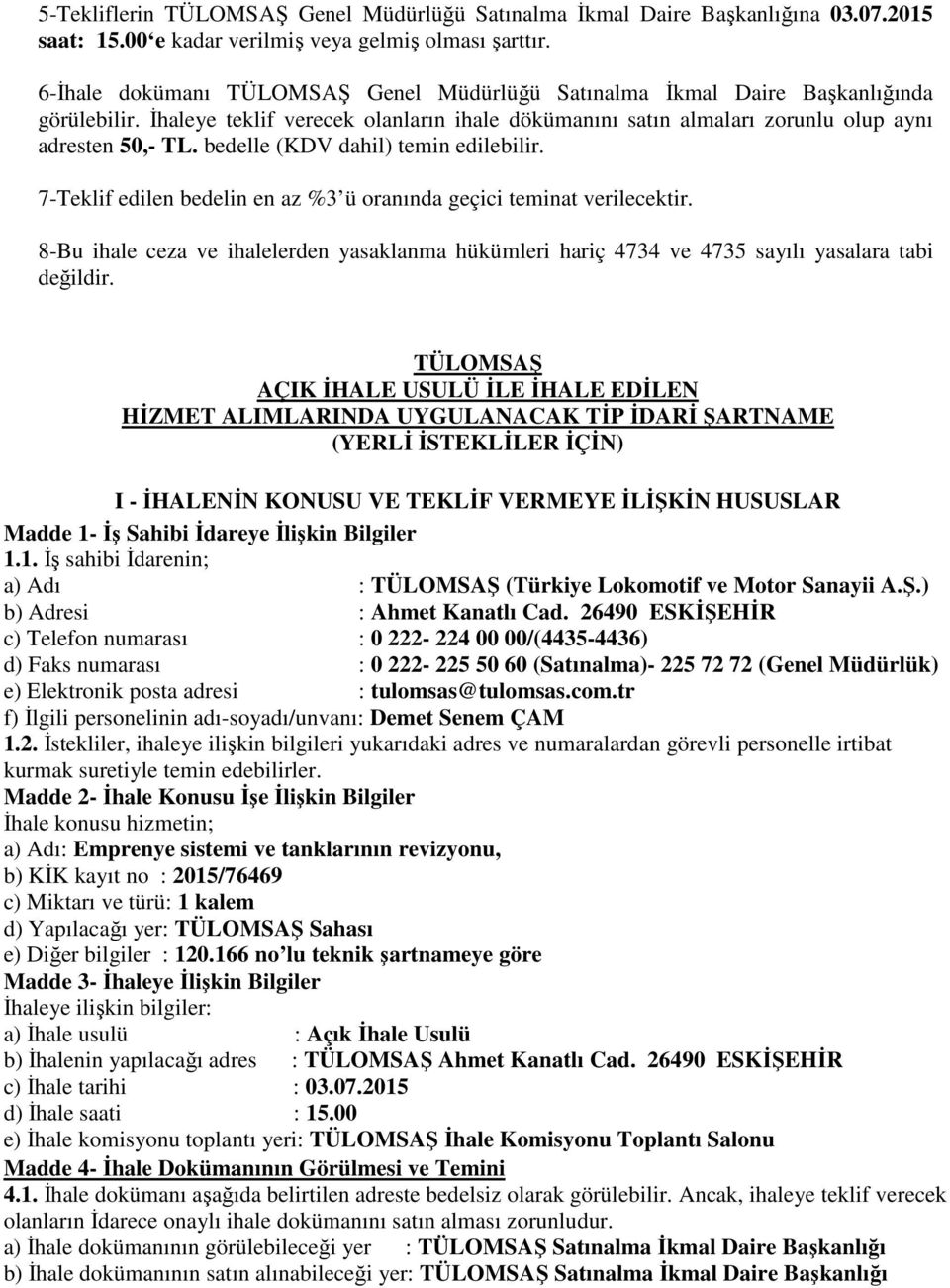 bedelle (KDV dahil) temin edilebilir. 7-Teklif edilen bedelin en az %3 ü oranında geçici teminat verilecektir.